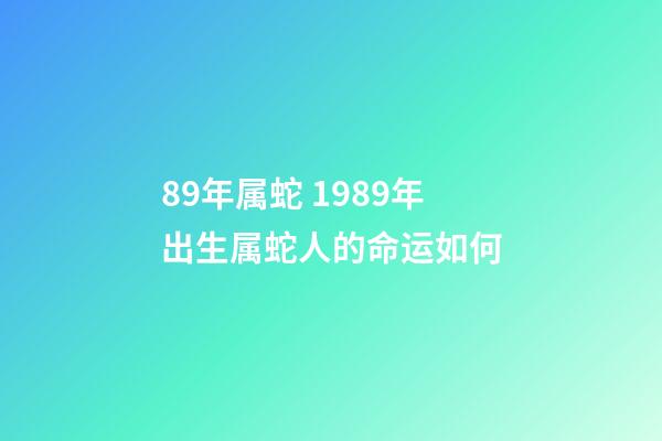 89年属蛇 1989年出生属蛇人的命运如何